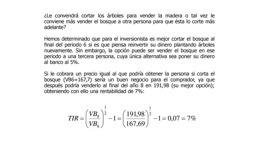 ¿Le convendrá cortar los árboles para vender la madera o tal vez le conviene más vender el bosque a otra persona para que ésta lo corte más adelante