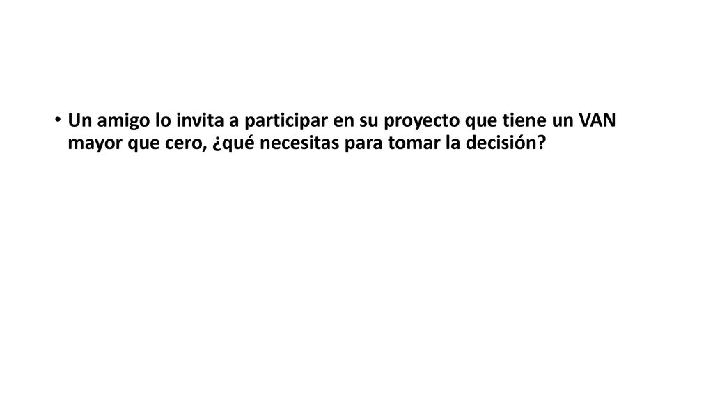 Un amigo lo invita a participar en su proyecto que tiene un VAN mayor que cero, ¿qué necesitas para tomar la decisión