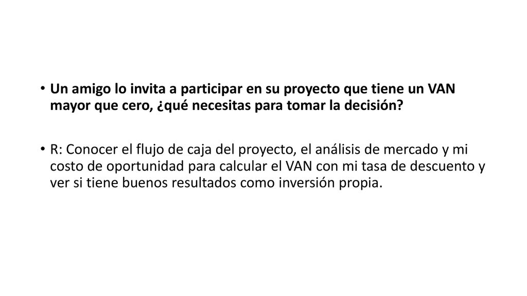 Un amigo lo invita a participar en su proyecto que tiene un VAN mayor que cero, ¿qué necesitas para tomar la decisión