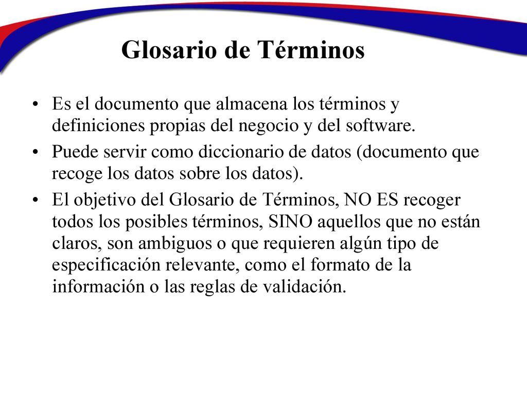 Glosario de Términos Es el documento que almacena los términos y definiciones propias del negocio y del software.