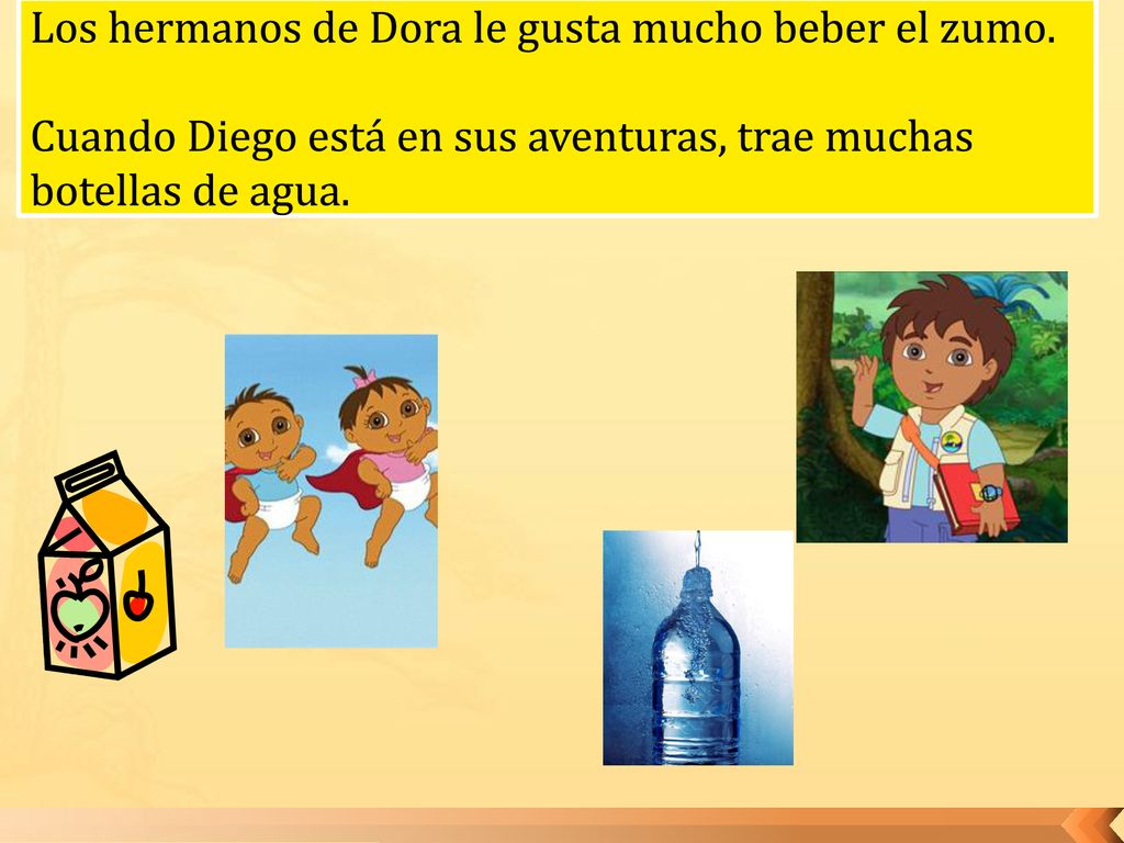 Los hermanos de Dora le gusta mucho beber el zumo