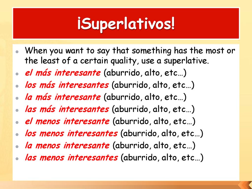 ¡Superlativos! When you want to say that something has the most or the least of a certain quality, use a superlative.