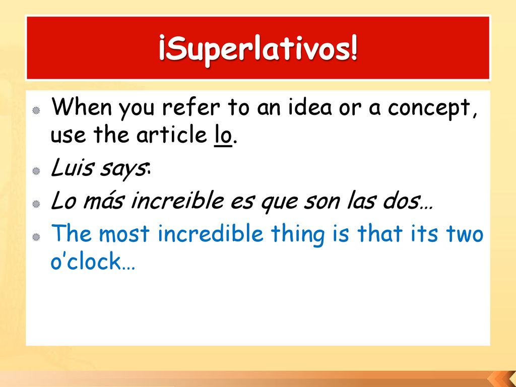 ¡Superlativos! When you refer to an idea or a concept, use the article lo. Luis says: Lo más increible es que son las dos…