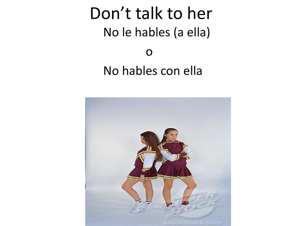 Don’t talk to her No le hables (a ella) o No hables con ella