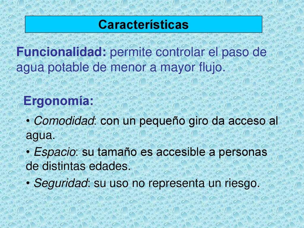 Características Funcionalidad: permite controlar el paso de agua potable de menor a mayor flujo. Ergonomía: