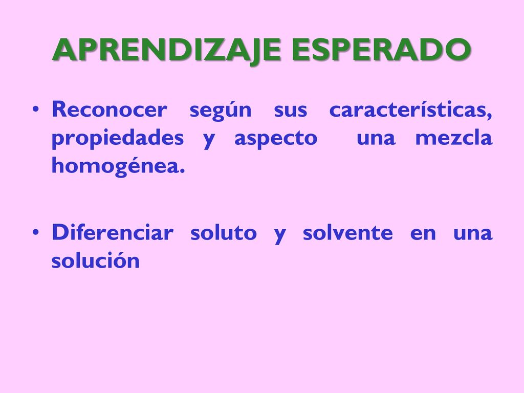 APRENDIZAJE ESPERADO Reconocer según sus características, propiedades y aspecto una mezcla homogénea.