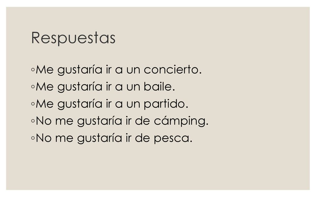 Respuestas Me gustaría ir a un concierto. Me gustaría ir a un baile.