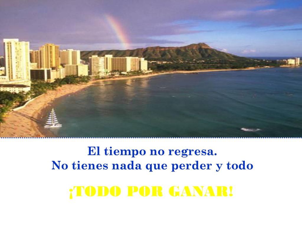 El tiempo no regresa. No tienes nada que perder y todo
