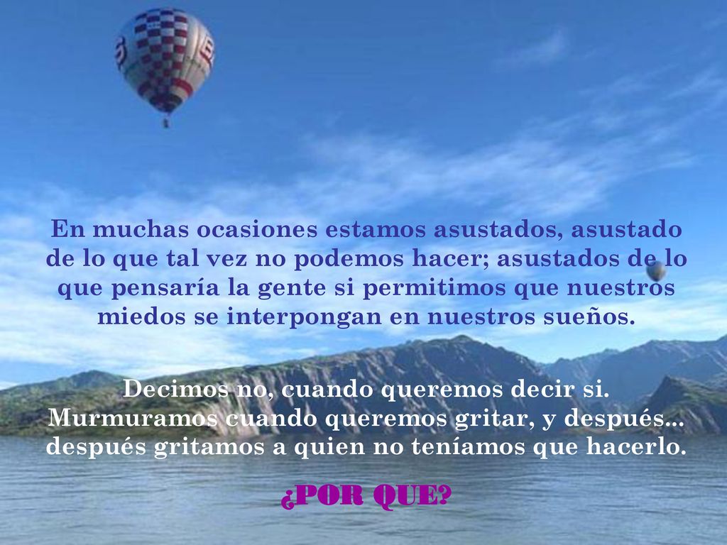 En muchas ocasiones estamos asustados, asustado de lo que tal vez no podemos hacer; asustados de lo que pensaría la gente si permitimos que nuestros miedos se interpongan en nuestros sueños.