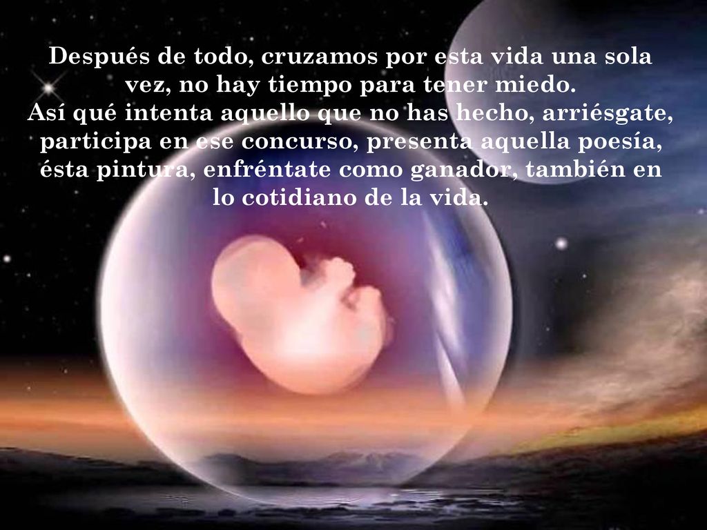 Después de todo, cruzamos por esta vida una sola vez, no hay tiempo para tener miedo.