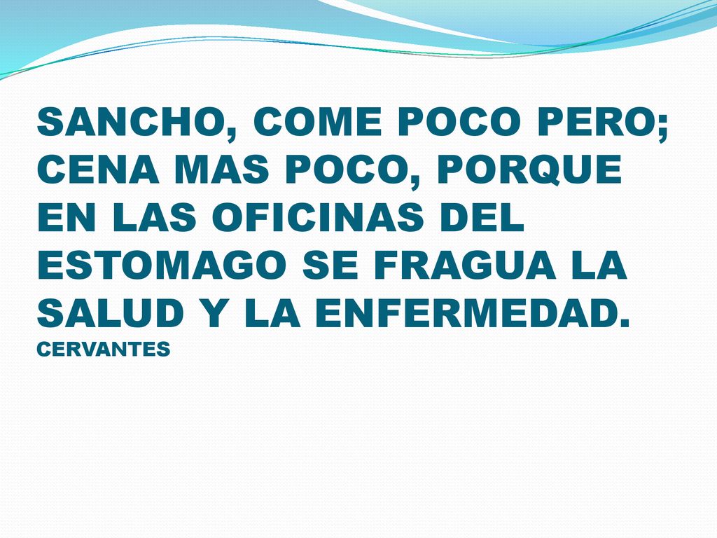 SANCHO, COME POCO PERO; CENA MAS POCO, PORQUE EN LAS OFICINAS DEL ESTOMAGO SE FRAGUA LA SALUD Y LA ENFERMEDAD.