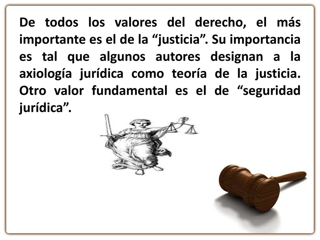 De todos los valores del derecho, el más importante es el de la justicia .