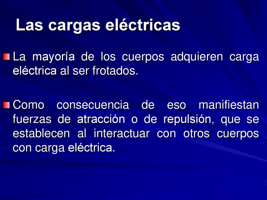Las cargas eléctricas La mayoría de los cuerpos adquieren carga eléctrica al ser frotados.