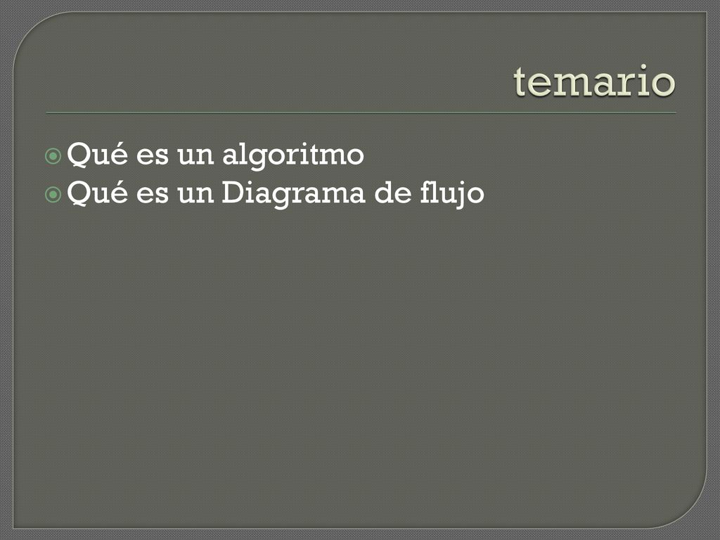 temario Qué es un algoritmo Qué es un Diagrama de flujo