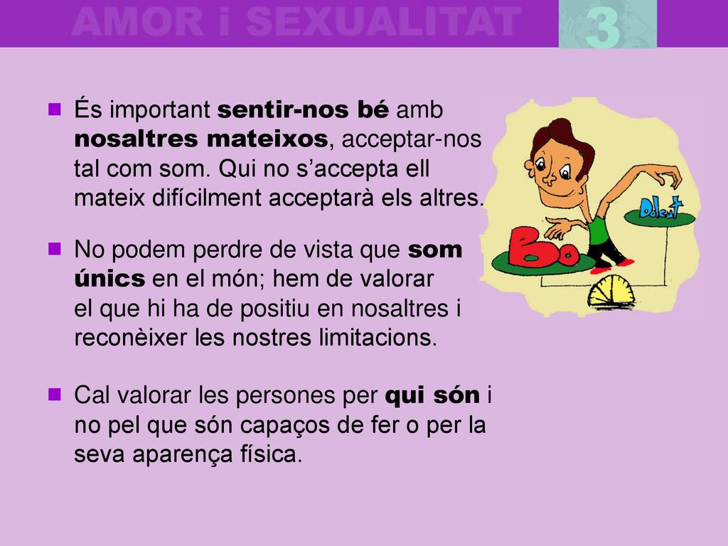 3 És important sentir-nos bé amb nosaltres mateixos, acceptar-nos tal com som. Qui no s’accepta ell mateix difícilment acceptarà els altres.