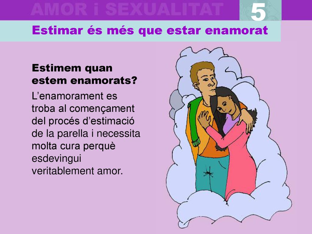 5 Estimar és més que estar enamorat Estimem quan estem enamorats