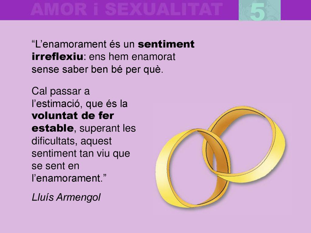 5 L’enamorament és un sentiment irreflexiu: ens hem enamorat sense saber ben bé per què.