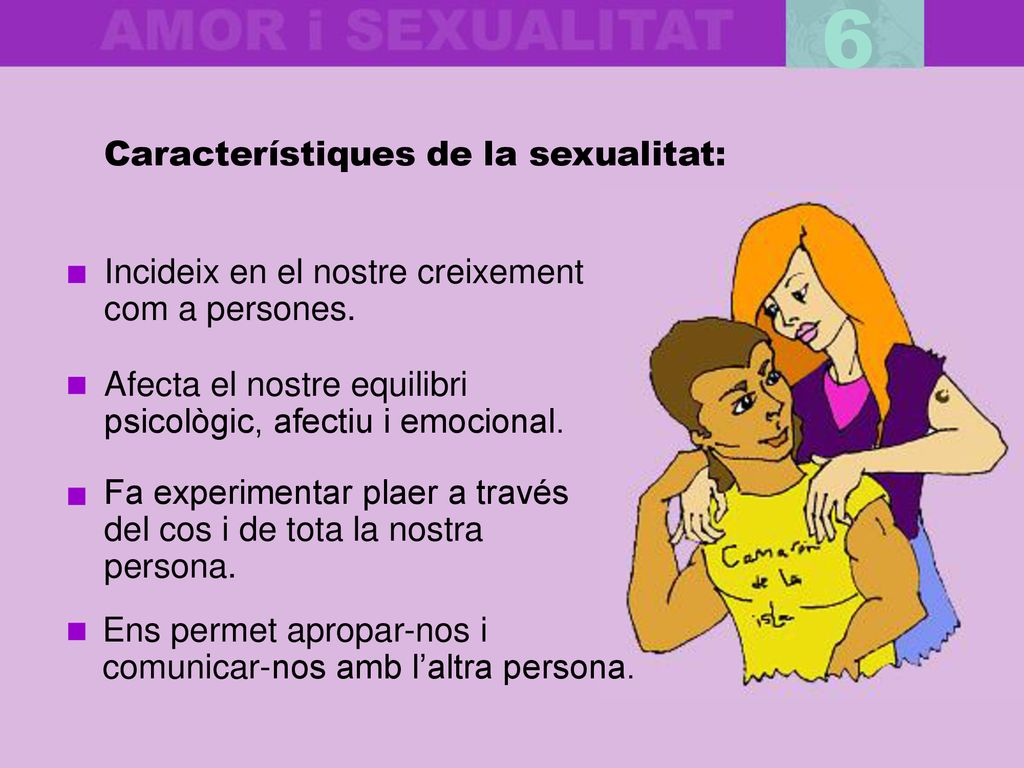 6 Característiques de la sexualitat: Incideix en el nostre creixement