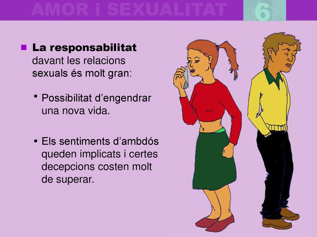 6 La responsabilitat davant les relacions sexuals és molt gran: