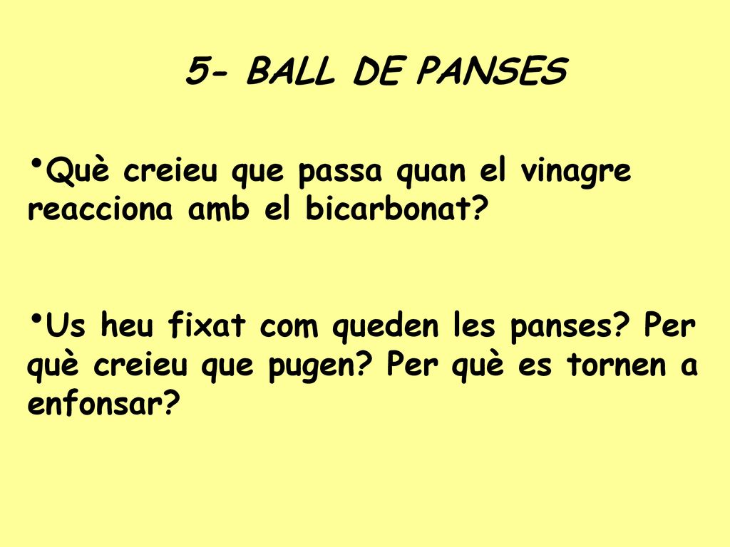 5- BALL DE PANSES Què creieu que passa quan el vinagre reacciona amb el bicarbonat