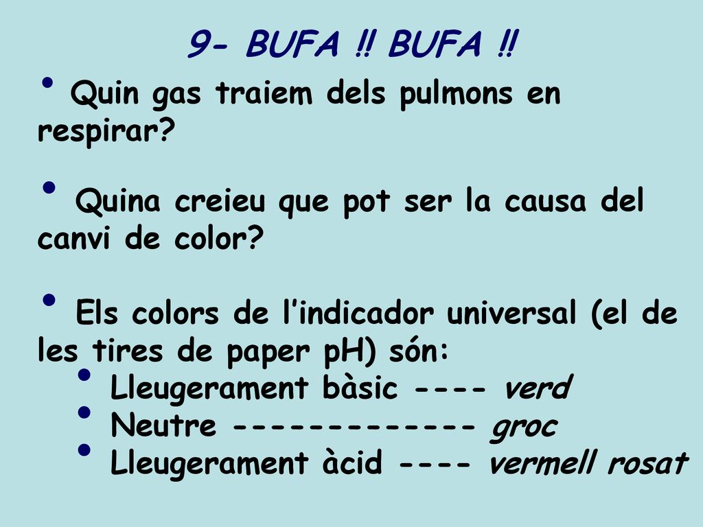 9- BUFA !! BUFA !! Quin gas traiem dels pulmons en respirar Quina creieu que pot ser la causa del canvi de color
