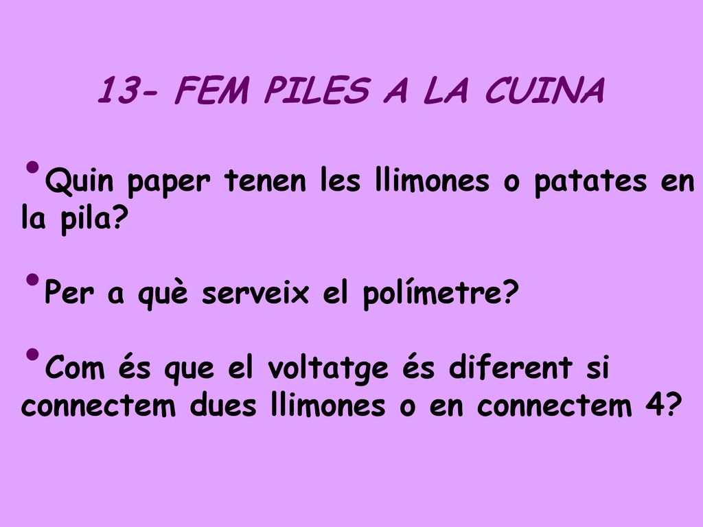 13- FEM PILES A LA CUINA Quin paper tenen les llimones o patates en la pila Per a què serveix el polímetre