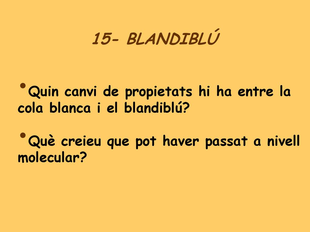 15- BLANDIBLÚ Quin canvi de propietats hi ha entre la cola blanca i el blandiblú.