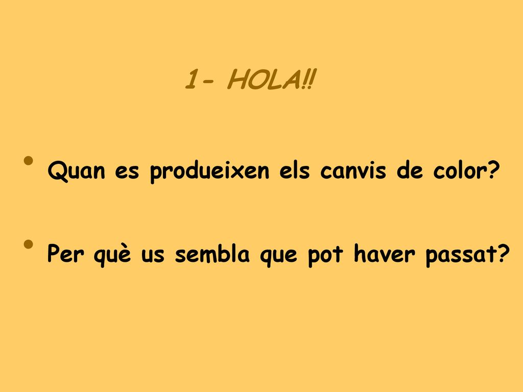 1- HOLA!! Quan es produeixen els canvis de color