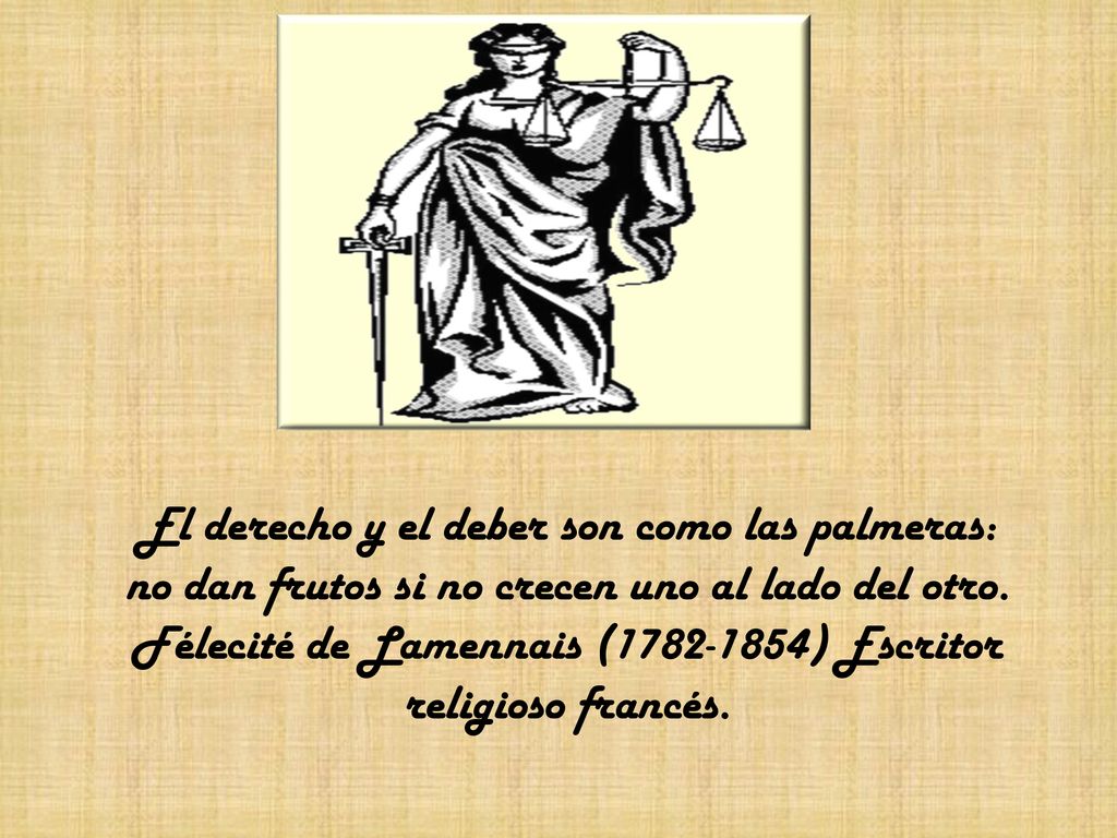 El derecho y el deber son como las palmeras: no dan frutos si no crecen uno al lado del otro.
