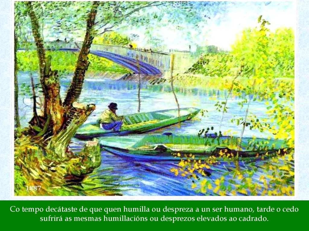 Co tempo decátaste de que quen humilla ou despreza a un ser humano, tarde o cedo sufrirá as mesmas humillacións ou desprezos elevados ao cadrado.