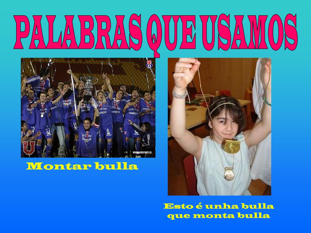 PALABRAS QUE USAMOS Montar bulla Esto é unha bulla que monta bulla