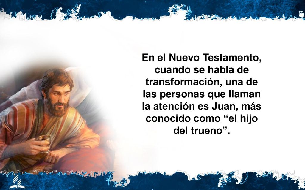 En el Nuevo Testamento, cuando se habla de transformación, una de las personas que llaman la atención es Juan, más conocido como el hijo del trueno .