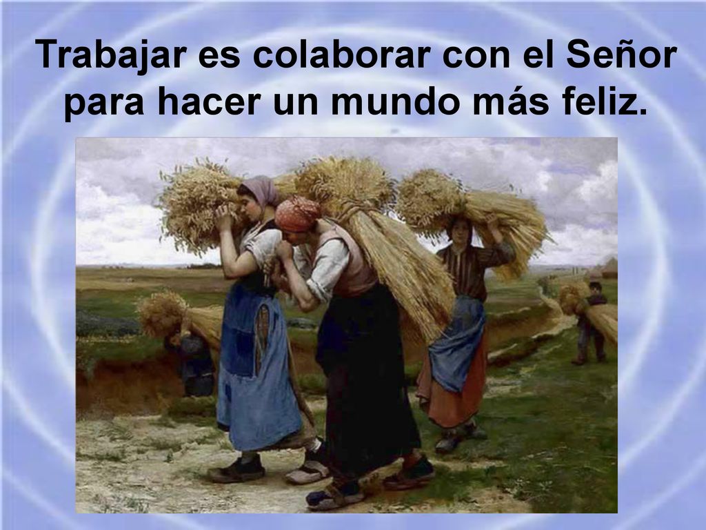Trabajar es colaborar con el Señor para hacer un mundo más feliz.