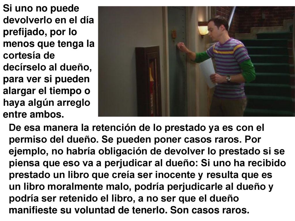 Si uno no puede devolverlo en el día prefijado, por lo menos que tenga la cortesía de decírselo al dueño, para ver si pueden alargar el tiempo o haya algún arreglo entre ambos.