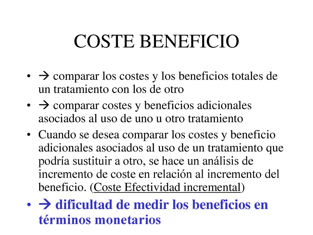 COSTE BENEFICIO  comparar los costes y los beneficios totales de un tratamiento con los de otro.