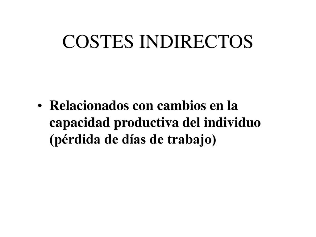 COSTES INDIRECTOS Relacionados con cambios en la capacidad productiva del individuo (pérdida de días de trabajo)