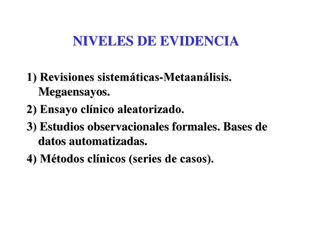 NIVELES DE EVIDENCIA 1) Revisiones sistemáticas-Metaanálisis. Megaensayos. 2) Ensayo clínico aleatorizado.