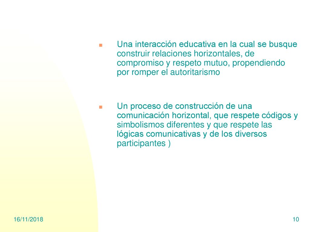 Una interacción educativa en la cual se busque construir relaciones horizontales, de compromiso y respeto mutuo, propendiendo por romper el autoritarismo