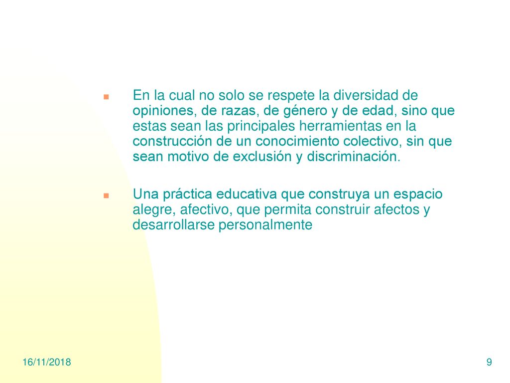 En la cual no solo se respete la diversidad de opiniones, de razas, de género y de edad, sino que estas sean las principales herramientas en la construcción de un conocimiento colectivo, sin que sean motivo de exclusión y discriminación.