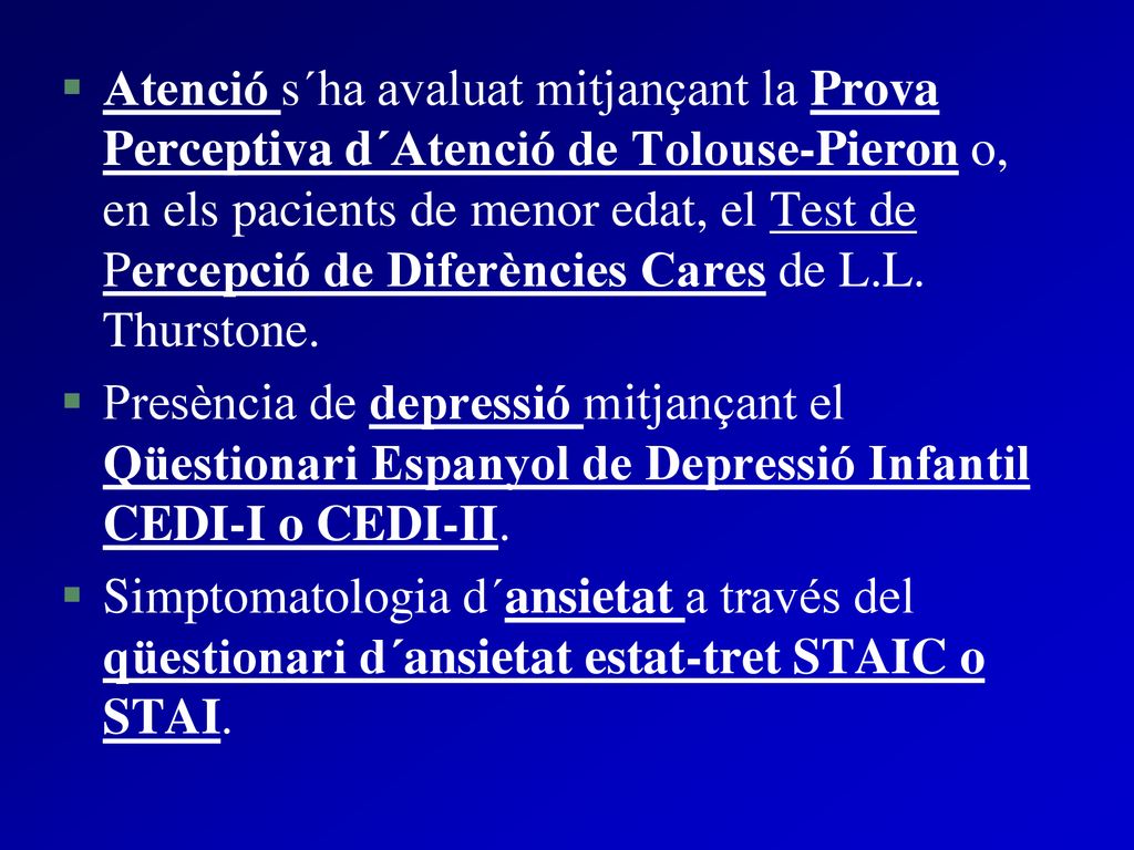 Atenció s´ha avaluat mitjançant la Prova Perceptiva d´Atenció de Tolouse-Pieron o, en els pacients de menor edat, el Test de Percepció de Diferències Cares de L.L. Thurstone.