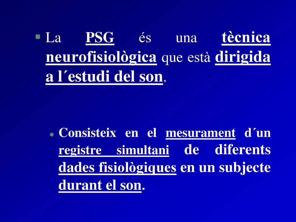 La PSG és una tècnica neurofisiològica que està dirigida a l´estudi del son.