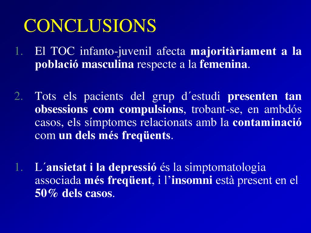 CONCLUSIONS El TOC infanto-juvenil afecta majoritàriament a la població masculina respecte a la femenina.