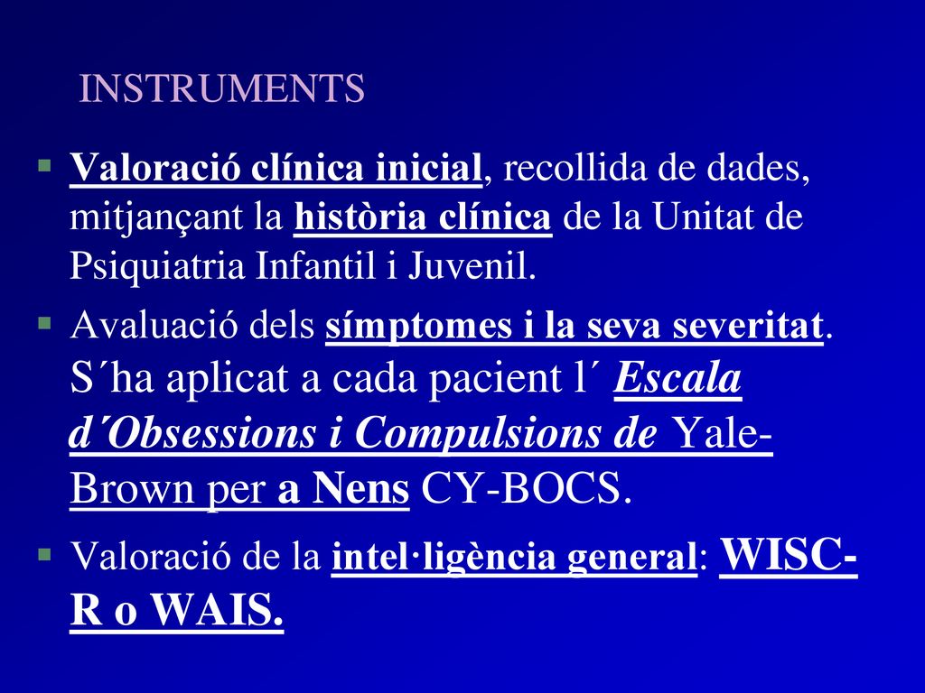 INSTRUMENTS Valoració clínica inicial, recollida de dades, mitjançant la història clínica de la Unitat de Psiquiatria Infantil i Juvenil.