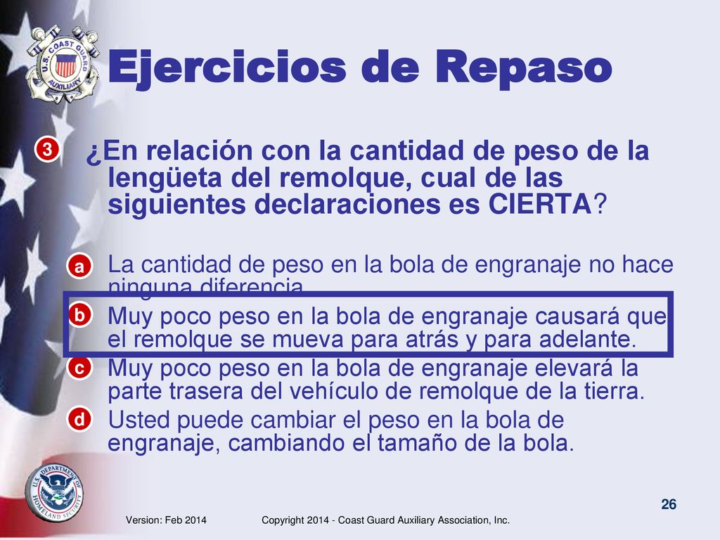 Ejercicios de Repaso 3. ¿En relación con la cantidad de peso de la lengüeta del remolque, cual de las siguientes declaraciones es CIERTA