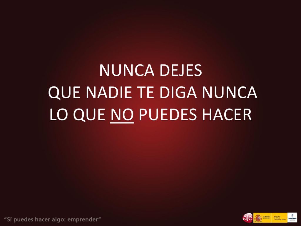 NUNCA DEJES QUE NADIE TE DIGA NUNCA LO QUE NO PUEDES HACER