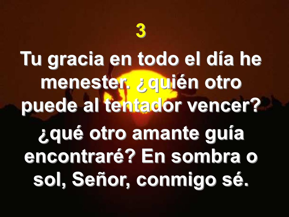 ¿qué otro amante guía encontraré En sombra o sol, Señor, conmigo sé.