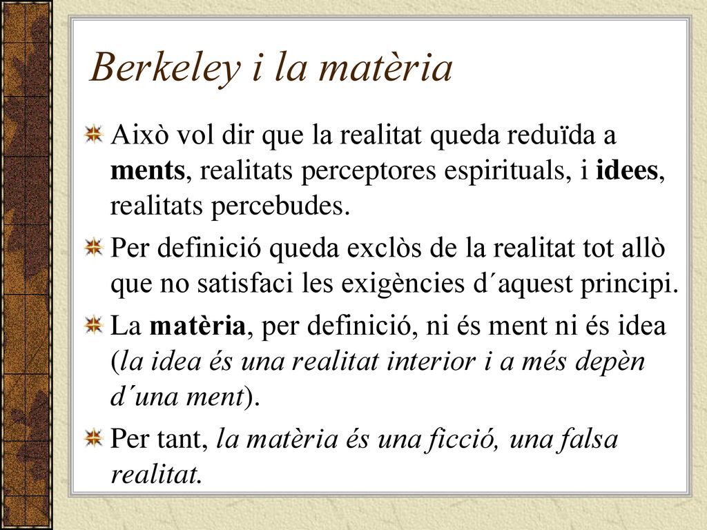 Berkeley i la matèria Això vol dir que la realitat queda reduïda a ments, realitats perceptores espirituals, i idees, realitats percebudes.