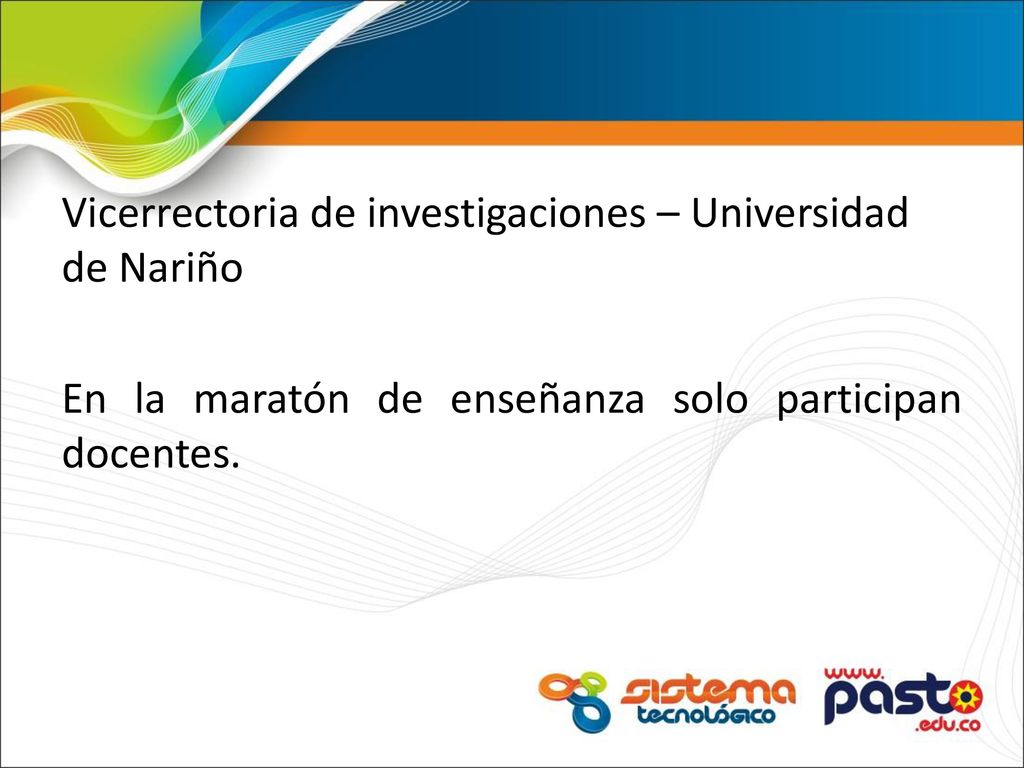 Vicerrectoria de investigaciones – Universidad de Nariño En la maratón de enseñanza solo participan docentes.