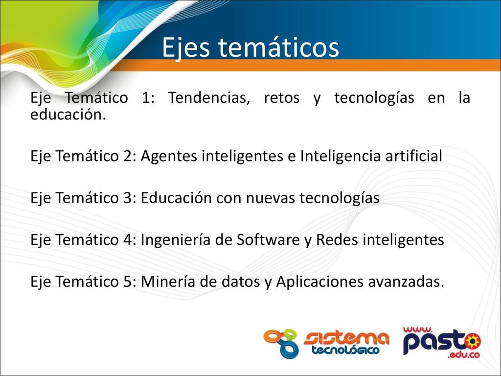 Ejes temáticos Eje Temático 1: Tendencias, retos y tecnologías en la educación. Eje Temático 2: Agentes inteligentes e Inteligencia artificial.