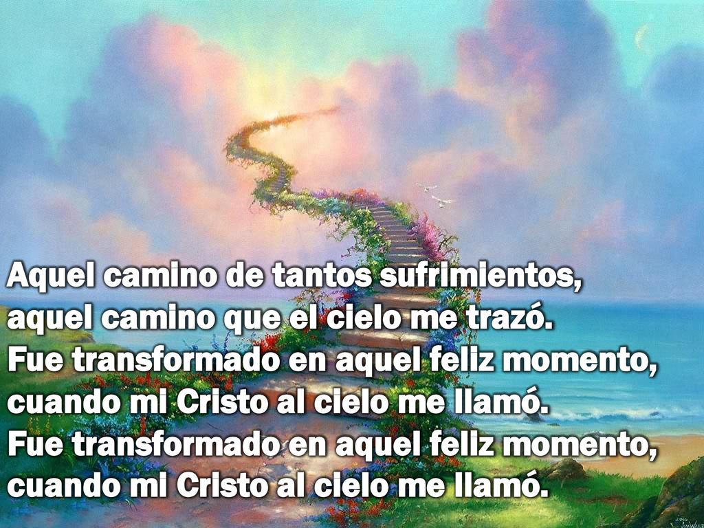 Aquel camino de tantos sufrimientos, aquel camino que el cielo me trazó.